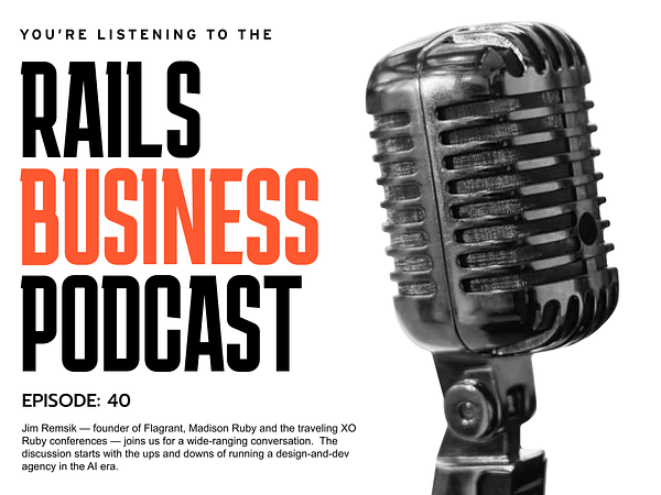 Rails Business Podcast, Episode 40: Jim Remsik of Flagrant on running a design-and-dev agency in the AI era.