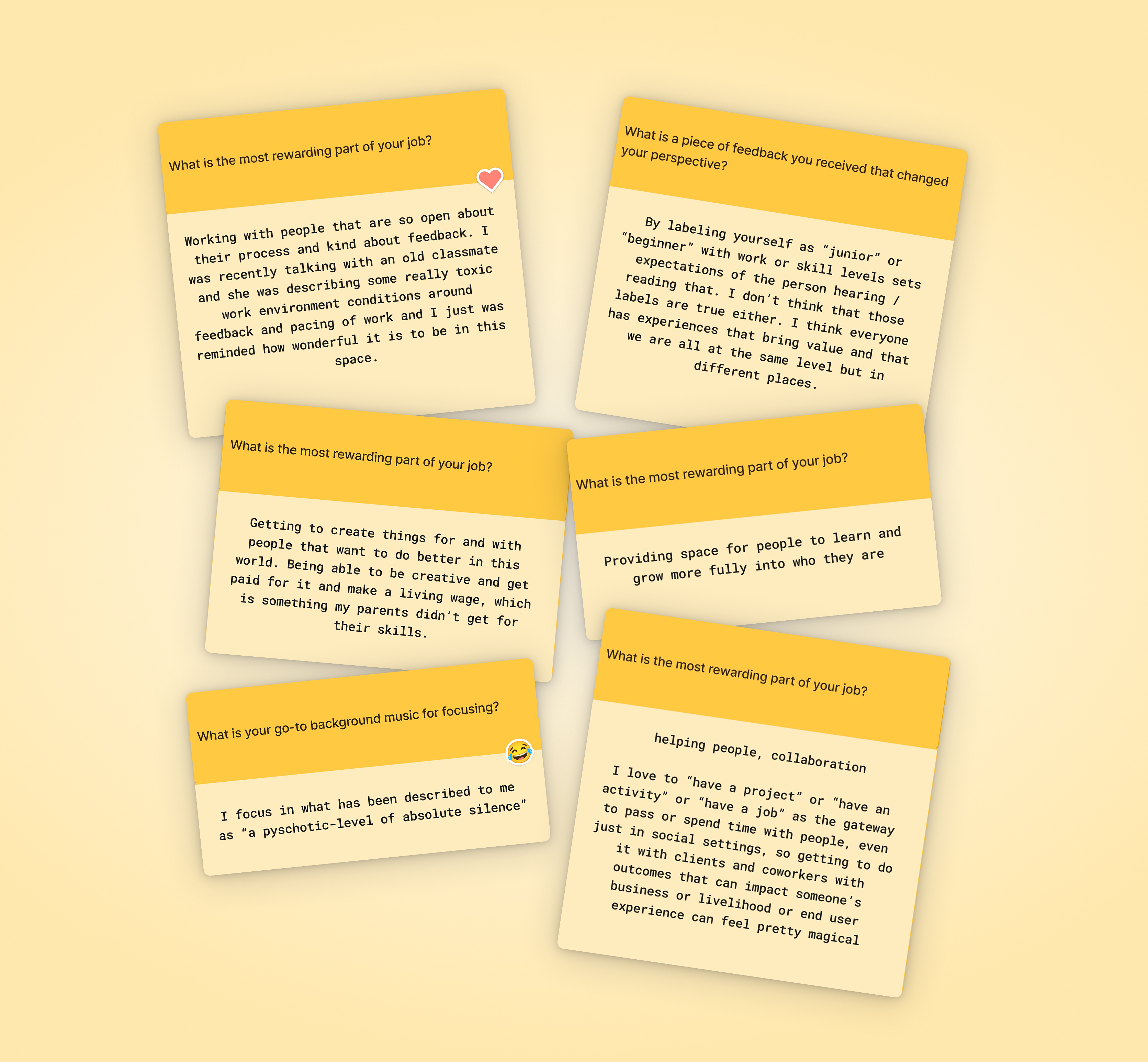 Six yellow and cream response cards fanned and stacked on a warm cream background, each showing a question at the top and a team member's answer below. Responses include reflections on the most rewarding part of the job, a piece of feedback that changed someone's perspective, and go-to background music for focusing — one answer describing their ideal working environment as "a psychotic-level of absolute silence."